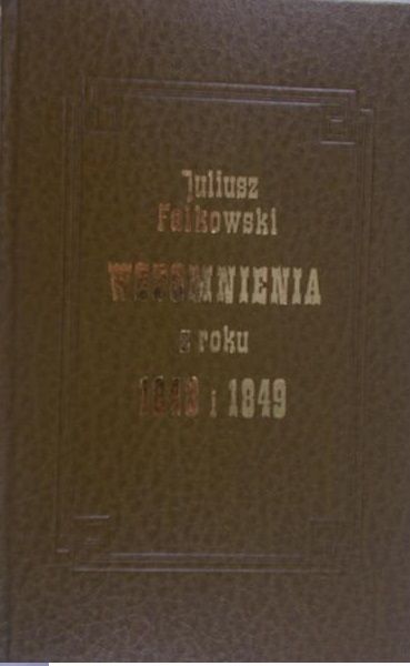 Falkowski Juliusz - Wspomnienia z  roku 1848 i 1849, reprint z 1879 r.
