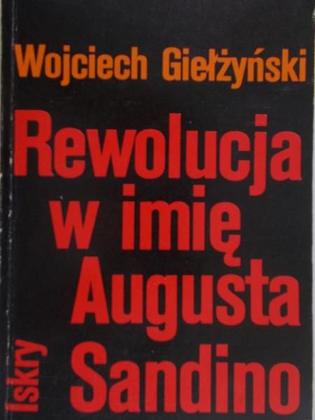Giełżyński Wojciech - Rewolucja w imię Augusta Sandino