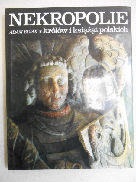 Bujak Adam - Nekropolie królów i książąt polskich