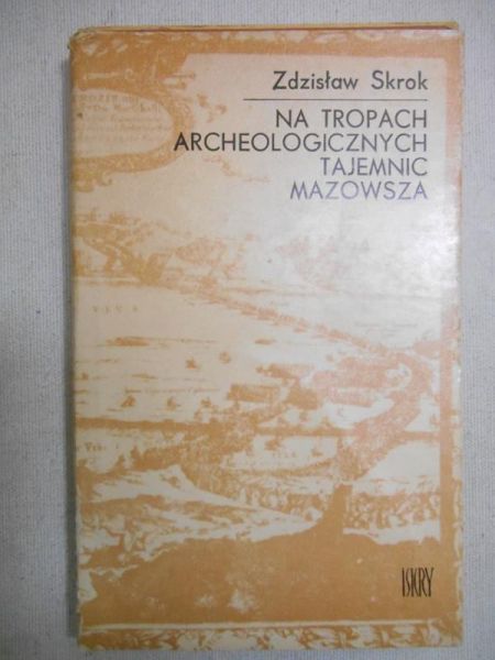 Skrok Zdzisław - Na tropach archeologicznych tajemnic Mazowsza