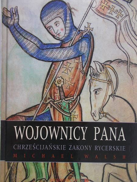 Walsh Michael - Wojownicy Pana. Chrześcijańskie zakony rycerskie