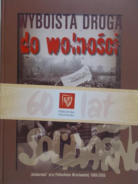 Wyboista droga do wolności.  ,,Solidarność" 1980-2005