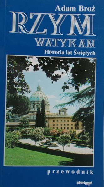 Broż Adam - Rzym Watykan. Historia lat świętych. Przewodnik