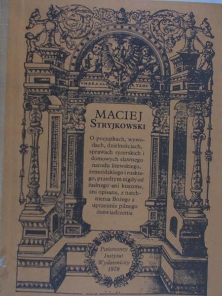 Stryjkowski Maciej - O początkach, wywodach, dzielnościach, sprawach rycerskich i domowych sławnego narodu...