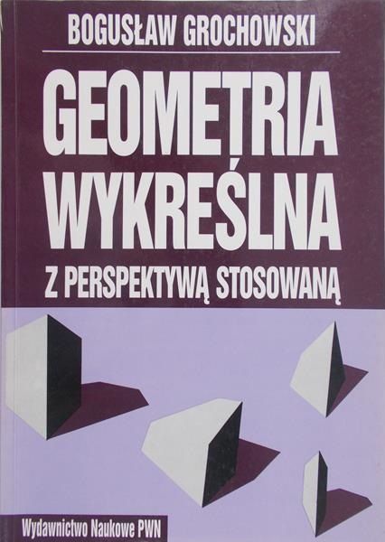 Grochowski Bogusław - Geometria wykreślna z perspektywą stosowaną