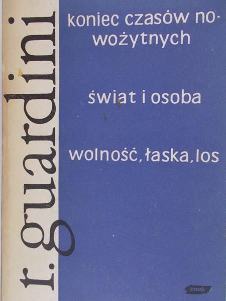Guardini Romano - Koniec czasów nowożytnych. Świat i osoba. Wolność, łaska, los