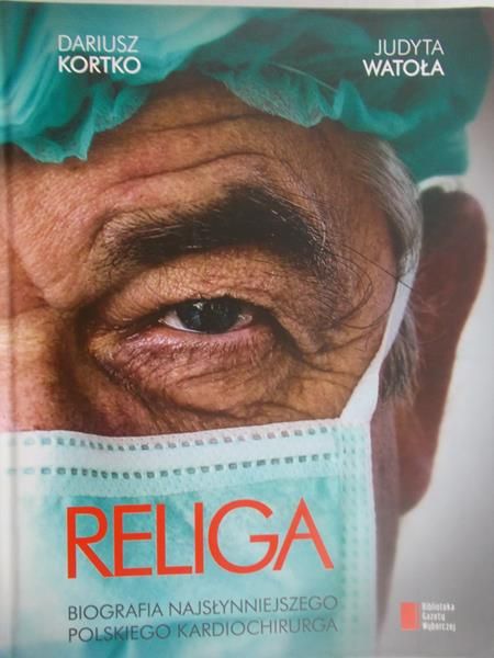 Kortko Dariusz - Religa. Biografia najsłynniejszego polskiego kardiochirurga