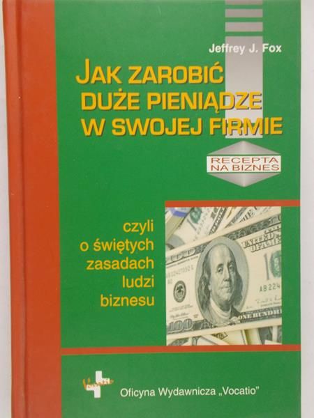 Fox Jeffrey J. - Jak zarobić duże pieniądze w swojej firmie