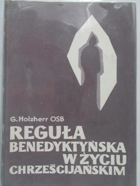Holzherr Georg - Reguła benedyktyńska w życiu chrześcijańskim