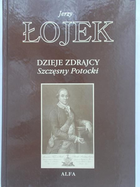 Łojek Jerzy - Dzieje zdrajcy. Szczęsny Potocki
