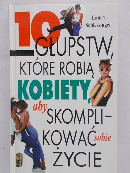 Schlessinger Laura - 10 głupstw, które robią kobiety, aby skomplikować sobie życie
