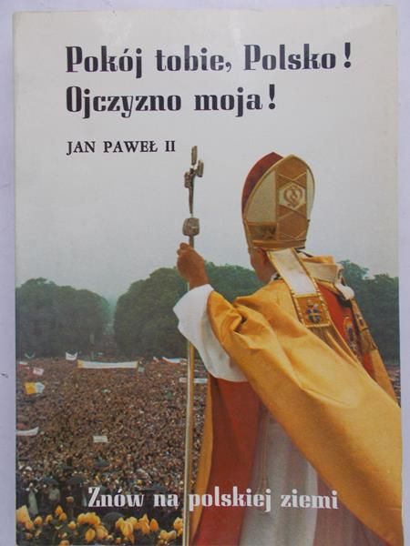 Jan Paweł II - Pokój tobie, Polsko! Ojczyzno moja!