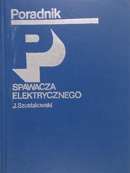 Szustakowski Józef - Poradnik spawacza elektrycznego