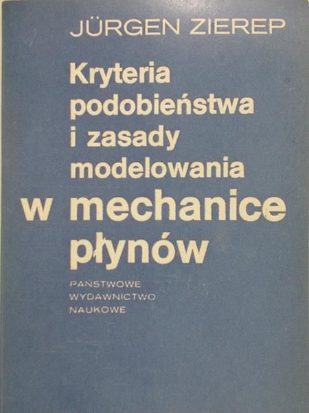 Zierep Jurgen - Kryteria podobieństwa i zasady modelowania w mechanice płynów