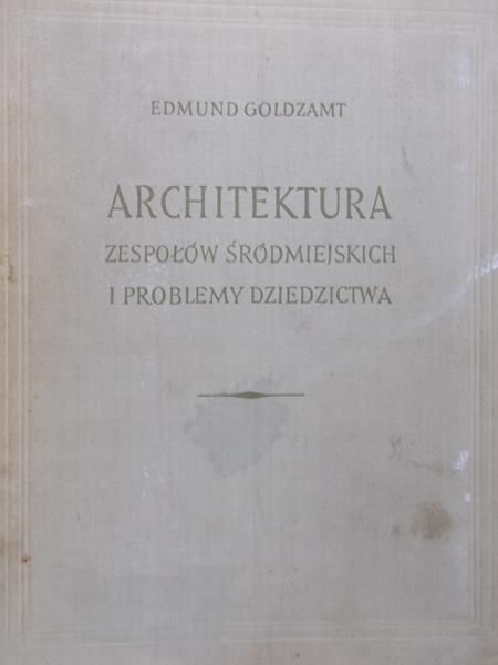 Goldzamt Edmund - Architektura zespołów Śródmiejskich i problemy dziedzictwa