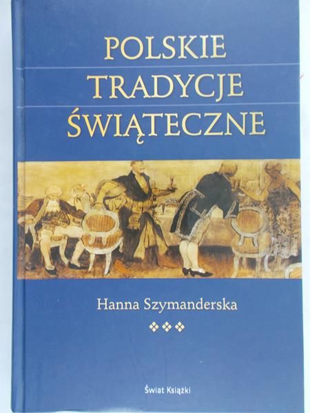 Szymanderska Hanna - Polskie tradycje świąteczne