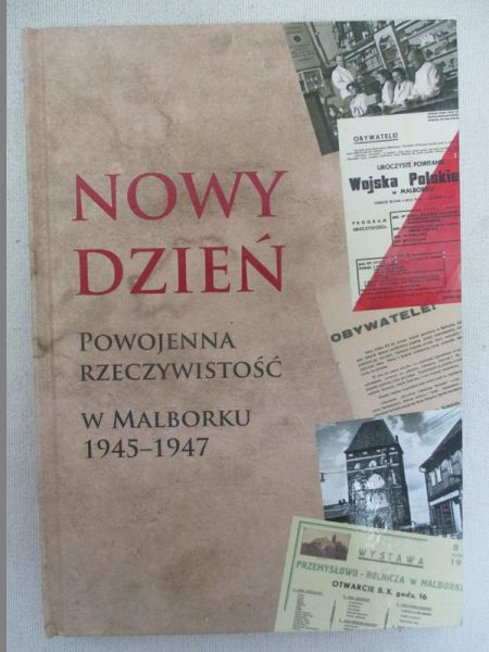Kulkowski Tomasz - Nowy Dzień: powojenna rzeczywistość w Malborku 1945-1947