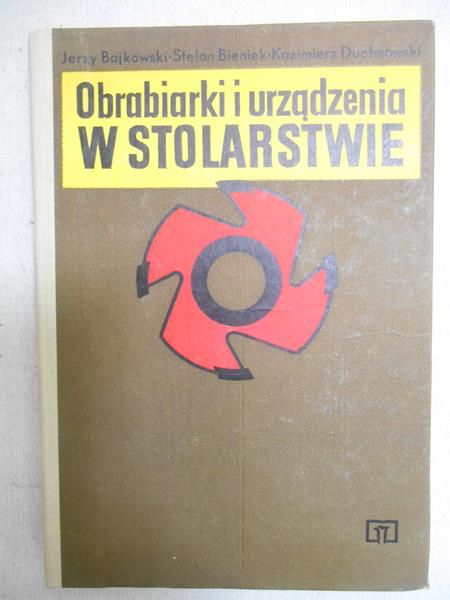 Bajkowski Jerzy - Obrabiarki i urządzenia w stolarstwie