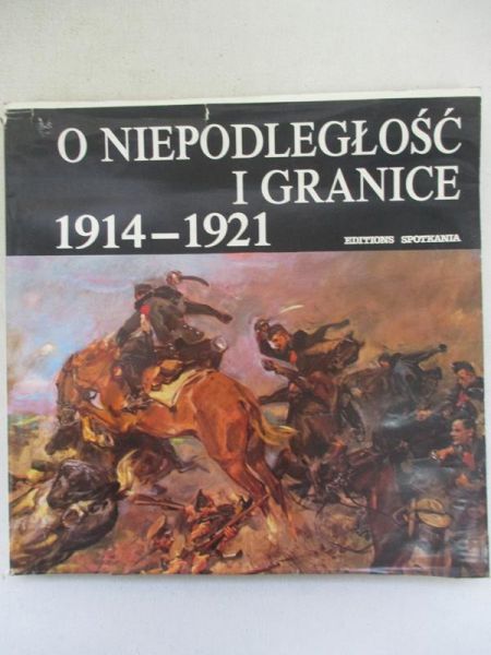 Friszke Andrzej - O niepodległość i granice 1914 – 1921