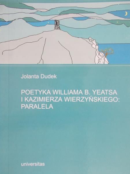 Dudek Jolanta - Poetyka Williama B. Yeatsa i Kazimierza Wierzyńskiego: Paralela