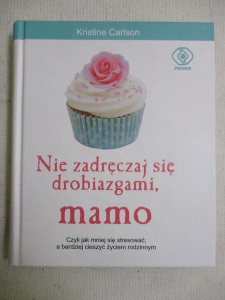 Carlson Kristine - Nie zadręczaj się drobiazgami, mamo