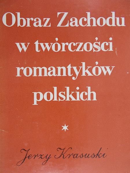 Krasuski Jerzy - Obraz Zachodu w twórczości romantyków polskich