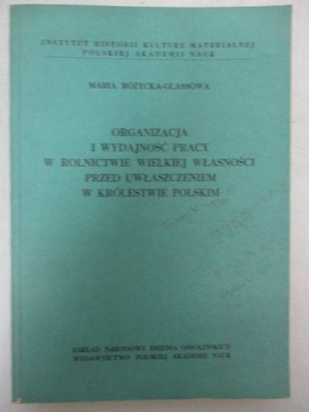 Różycka – Glassowa Maria - Organizacja i wydajność pracy w rolnictwie wielkiej własności przed uwłaszczeniem w Królestwie Polskim