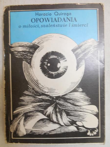 Quiroga Horacio - Opowiadania o miłości, szaleństwie i śmierci