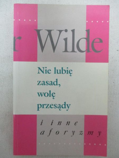 Wilde Oskar - Nie lubię zasad, wolę przesądy i inne aforyzmy