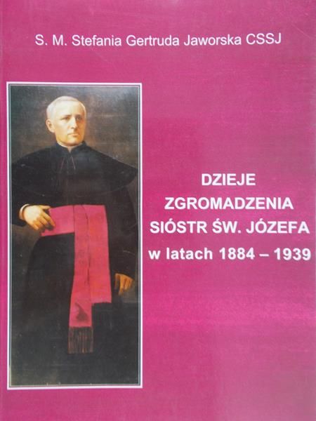 Jaworska Stefania - Dzieje Zgromadzenia Sióstr św. Józefa w latach 1884-1939