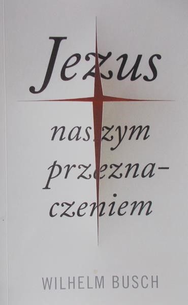 Busch Wilhelm - Jezus naszym przeznaczeniem
