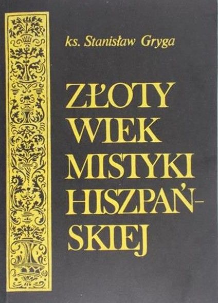 Gryga Stanisław - Złoty wiek mistyki hiszpańskiej
