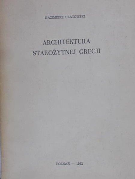 Ulatowski Kazimierz - Architektura starożytnej Grecji