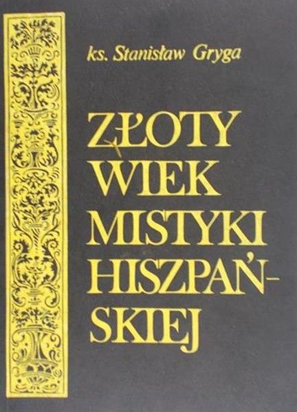 Gryga Stanisław - Złoty wiek mistyki hiszpańskiej