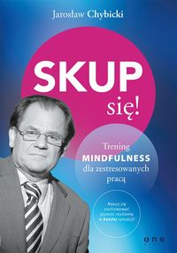 Jarosław Chybicki - Skup się! Trening mindfulness dla zestresowanych pracą