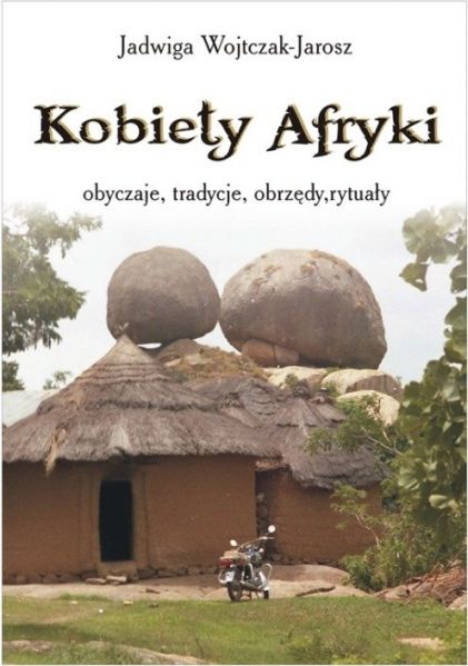 Wojtczak-Jarosz Jadwiga - Kobiety Afryki - obyczaje, tradycje, obrzędy, rytuały