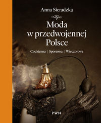 Sieradzka Anna - Moda w przedwojennej Polsce