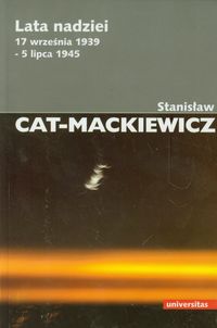 Cat-Mackiewicz Stanisław - Lata nadziei 17 września 1939-5 lipca 1945