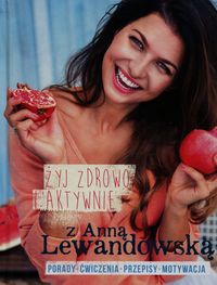 Lewandowska Anna - Żyj zdrowo i aktywnie z Anną Lewandowską