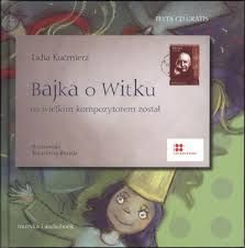 Kućmierz Lidia - Bajka o Witku co wielkim kompozytorem został