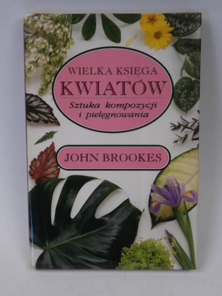 Wielka księga kwiatów - Sztuka kompozycji i pielęgnowania