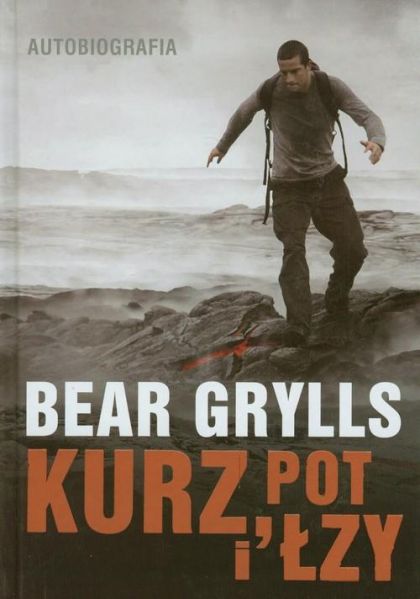 Grylls Bear - Kurz, pot i łzy Autobiografia
