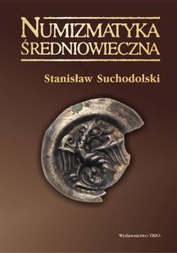 Suchodolski Stanisław - Numizmatyka średniowieczna moneta źródłem archeologicznym historycznym i ikonograficznym