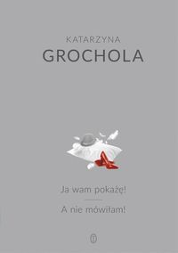 Grochola Katarzyna - Ja wam pokażę! A nie mówiłam!