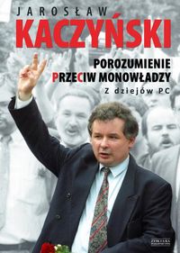 Kaczyński Jarosław - Porozumienie przeciw monowładzy. Z dziejów PC