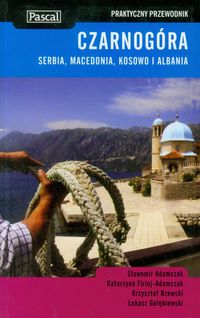 Gołębiewski Łukasz - Czarnogóra, Serbia, Macedonia, Kosowo i Albania praktyczny przewodnik