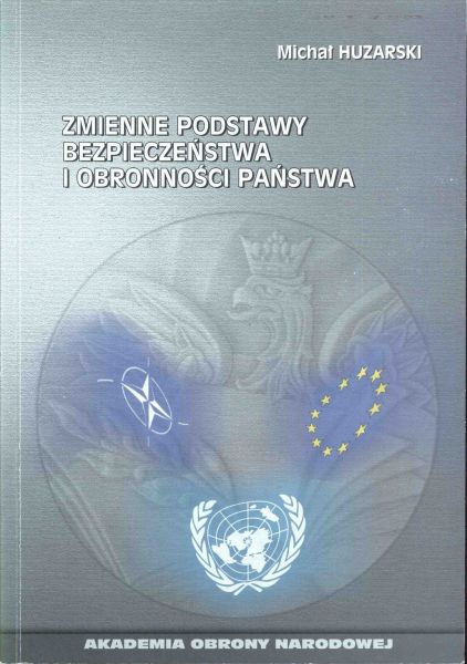 Huzarski Michał - Zmienne podstawy bezpieczeństwa i obronności państwa