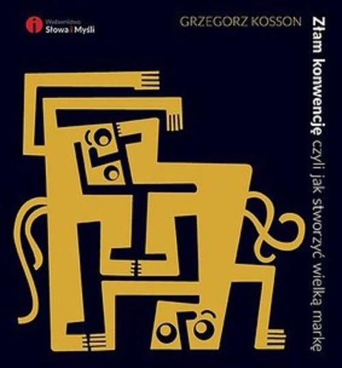 Kosson Grzegorz - Złam konwencję czyli jak stworzyć wielką markę