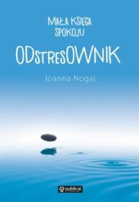 Nogaj Joanna - ODstresOWNIK Mała księga spokoju