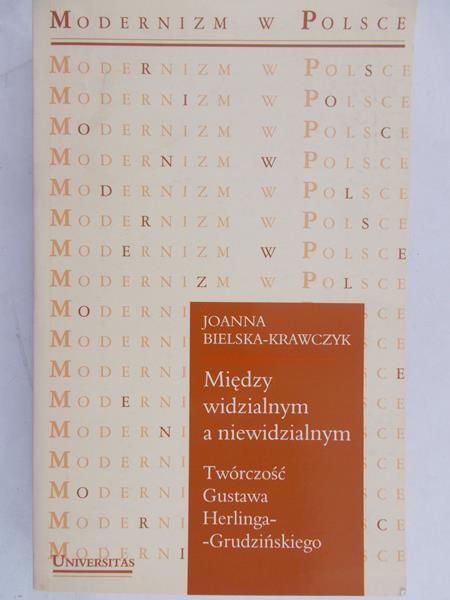 Bielska-Krawczyk Joanna - Między widzialnym a niewidzialnym Twórczość Gustawa Herlinga - Grudzińskiego